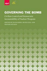 Governing the bomb : civilian control and democratic accountability of nuclear weapons /