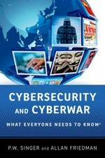 Cybersecurity and Cyberwar : what everybody needs to know /
