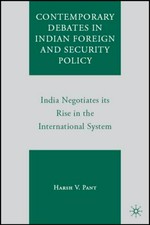 Contemporary debates in Indian foreign and security policy : India negotiates its rise in the international system /