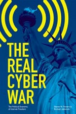 The real cyber war : the political economy of internet freedom /
