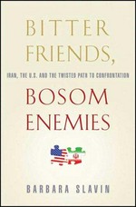 Bitter friends, bosom enemies : Iran, the U.S., and the twisted path to confrontation /