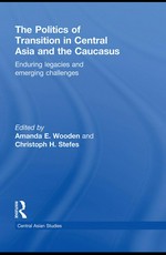 The politics of transition in Central Asia and the Caucasus : enduring legacies and emerging challenges /