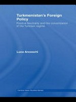 Turkmenistan's foreign policy : positive neutrality and the consolidation of the Turkmen regime /