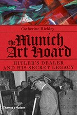 The Munich art hoard : Hitler's dealer and his secret legacy /