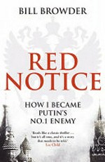 Red notice : how I became Putin's no. 1 enemy /