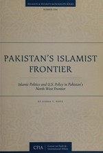 Pakistan's islamist frontier : islamis politics and U.S. policy in Pakistan's North-West frontier /