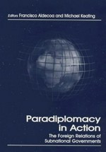 Paradiplomacy in action : the foreign relations of subnational governments /