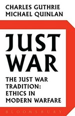 Just war : the just war tradition : ethics in modern warfare /