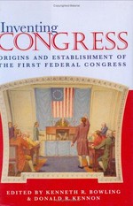 Inventing Congress : origins and establishment of the First Federal Congress /