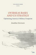 Overseas bases and US strategy : optimising America's military footprint /