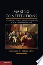 Making constitutions : presidents, parties, and institutional choice in Latin America /