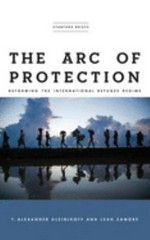 The arc of protection : reforming the international refugee regime /