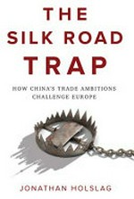 The silk road trap : how China's trade ambitions challenge Europe /