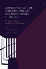 Counter-terrorism, constitutionalism and miscarriages of justice : a Festschrift for Professor Clive Walker /