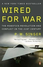 Wired for war : the robotics revolution and conflict in the twenty-first century /