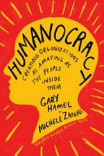 Humanocracy : creating organizations as amazing as the people inside them /