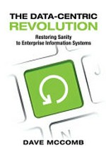 The data-centric revolution : restoring sanity to enterprise information systems /