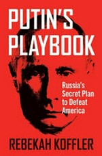Putin's playbook : Russia's secret plan to defeat America /