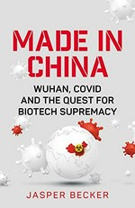 Made in China : Wuhan, Covid and the quest for biotech supremacy /