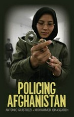 Policing Afghanistan : the politics of the lame leviathan /