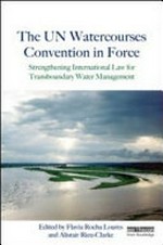 The UN watercourses convention in force : strengthening international law for transboundary water management /