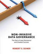 Non-invasive data governance : the path of least resistance and greatest success /
