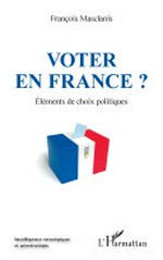 Voter en France ? : éléments de choix politiques /