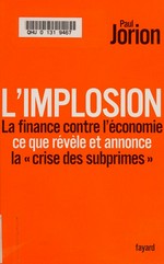 L'implosion : la finance contre l'économie : ce que révèle et annonce la "crise des subprimes" /
