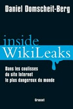 Inside WikiLeaks : dans les coulisses du site Internet le plus dangereux du monde /