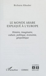 Le monde arabe expliqué à l'Europe : histoire, imaginaire, culture, politique, économie, géopolitique /