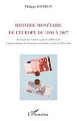 Histoire monétaire de l'Europe de 1800 à 2007 : de l'esprit des Lumières après le XVIIIe siècle à la généralisation de l'économie monétarisée à partir du XXIe siècle /