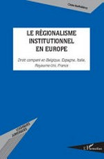 Le régionalisme institutionnel en Europe : droit comparé en Belgique, Espagne, Italie, Royaume-Uni, France /
