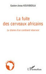 La fuite des cerveaux africains : le drame d'un continent réservoir /