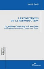 Les politiques de la reproduction : les politiques d'avortement et de procréation médicalement assistée en France et en Suisse /