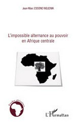 L'impossible alternance au pouvoir en Afrique centrale : Bénin, Cameroun, Congo, Gabon et Sénégal /