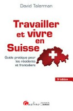 Travailler et vivre en Suisse : guide pratique pour les résidents et frontaliers /