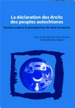 La déclaration des droits des peuples autochtones : genèse, enjeux et perspectives de mise en oeuvre /