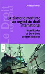 La piraterie maritime au regard du droit international : incertitudes et évolutions contemporaines /