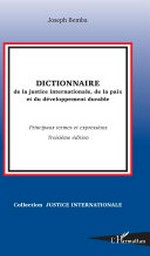 Dictionnaire de la justice internationale, de la paix et du développement durable : principaux termes et expressions /