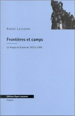 Frontières et camps : le refuge en Suisse de 1933 à 1945 /