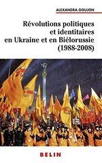 Révolutions politiques et identitaires en Ukraine et en Biélorussie (1988-2008) /