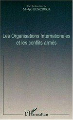 Les organisations internationales et les conflits armés : actes du Colloque international organisé par l'Ecole Doctorale de Droit à l'Université de Cergy-Pontoise les 12 et 13 mai 2000 /