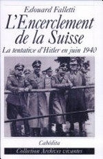L'encerclement de la Suisse : la tentative d'Hitler en juin 1940 /