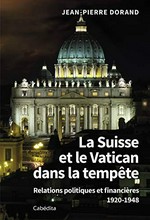La Suisse et le Vatican dans la tempête : relations politiques et financières 1920-1945 /
