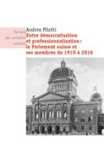 Entre démocratisation et professionnalisation : le Parlement suisse et ses membres de 1910 à 2016 /