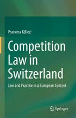 Competition law in Switzerland : law and practice in a European context /
