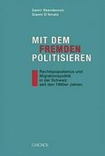 Mit dem Fremden politisieren : rechtspopulistische Parteien und Migrationspolitik in der Schweiz seit den 1960er Jahren /