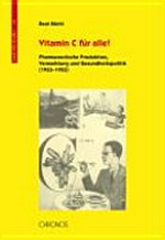 Vitamin C für alle! : pharmazeutische Produktion, Vermarktung und Gesundheitspolitik (1933-1953) /
