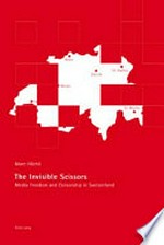The invisible scissors : media freedom and censorship in Switzerland /