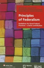 Principles of federalism : guidelines for good federal practices – a Swiss contribution /